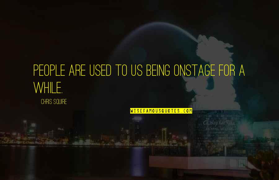Balat Sibuyas Quotes By Chris Squire: People are used to us being onstage for