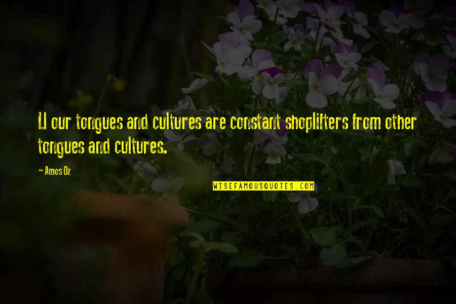 Balatbat Vs Ca Quotes By Amos Oz: Ll our tongues and cultures are constant shoplifters