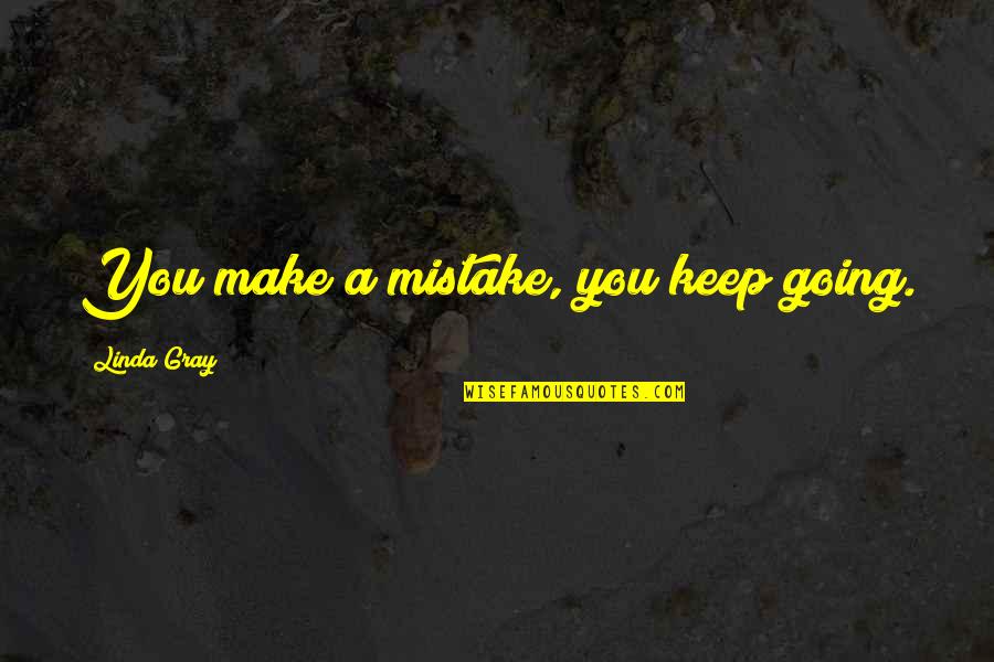 Balatbat Vs Ca Quotes By Linda Gray: You make a mistake, you keep going. Balatbat Vs Ca Quotes By Linda Gray: You make a mistake, you keep going.