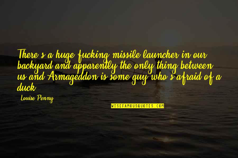Balaton Quotes By Louise Penny: There's a huge fucking missile launcher in our Balaton Quotes By Louise Penny: There's a huge fucking missile launcher in our