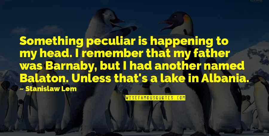 Balaton Quotes By Stanislaw Lem: Something peculiar is happening to my head. I Balaton Quotes By Stanislaw Lem: Something peculiar is happening to my head. I