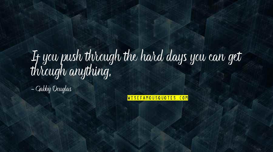 Balattou Quotes By Gabby Douglas: If you push through the hard days you Balattou Quotes By Gabby Douglas: If you push through the hard days you