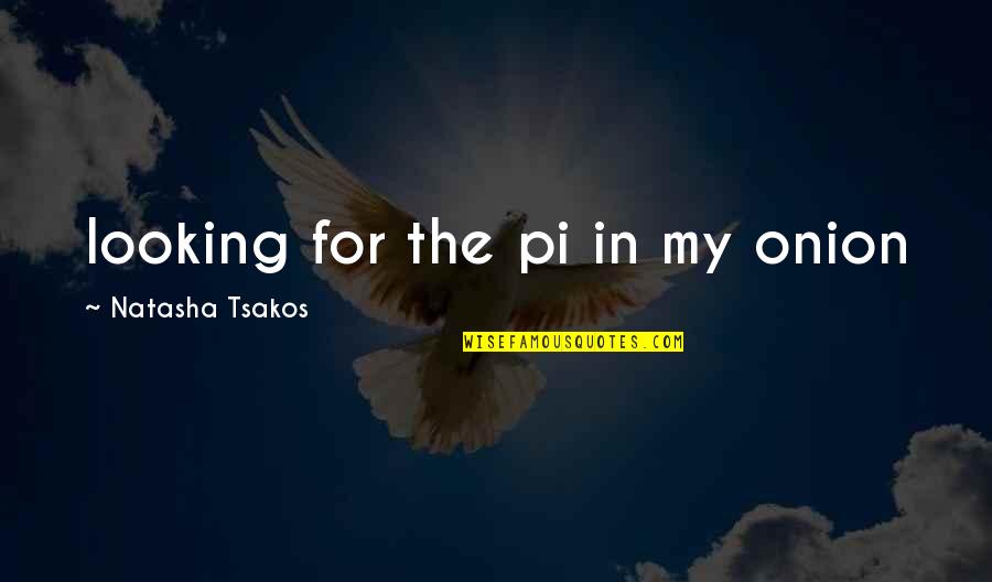 Balau Timber Quotes By Natasha Tsakos: looking for the pi in my onion