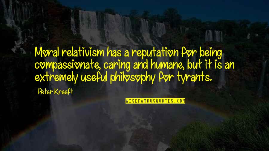 Balaustra Quotes By Peter Kreeft: Moral relativism has a reputation for being compassionate,