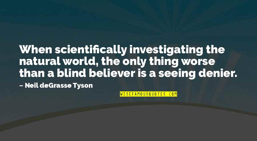 Balavati Quotes By Neil DeGrasse Tyson: When scientifically investigating the natural world, the only