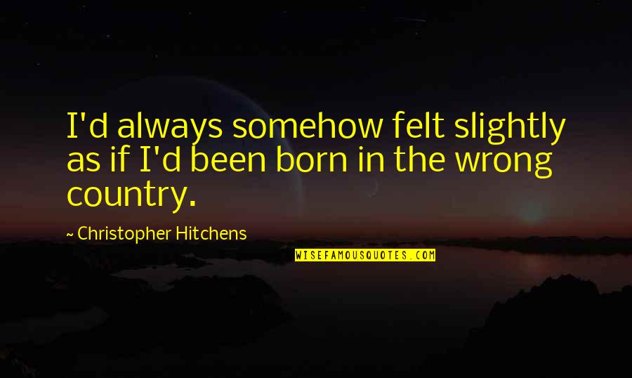Balavisx Quotes By Christopher Hitchens: I'd always somehow felt slightly as if I'd