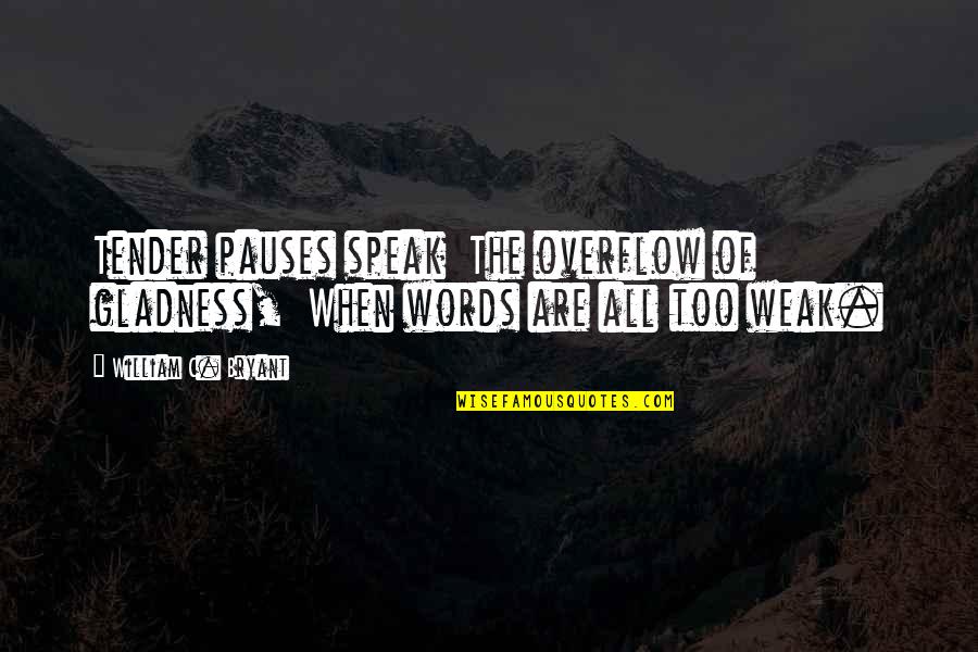 Balavoine Concert Quotes By William C. Bryant: Tender pauses speak The overflow of gladness, When Balavoine Concert Quotes By William C. Bryant: Tender pauses speak The overflow of gladness, When