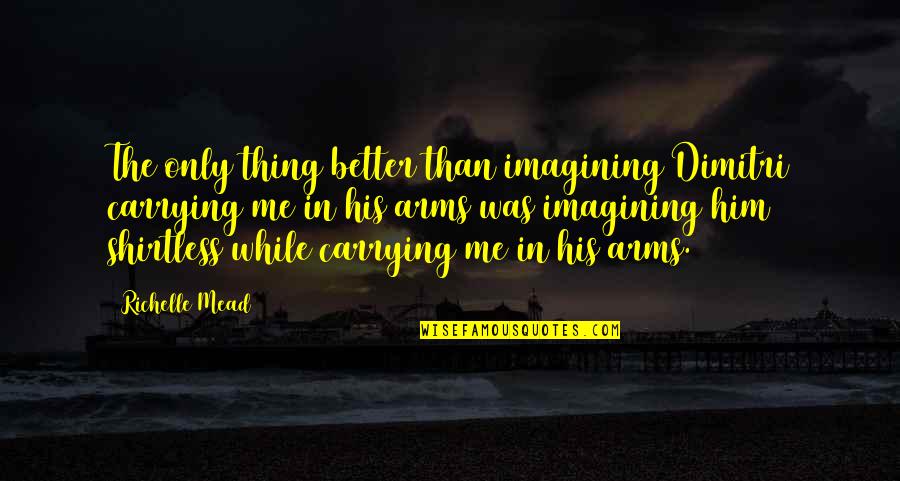 Balayage Hair Quotes By Richelle Mead: The only thing better than imagining Dimitri carrying