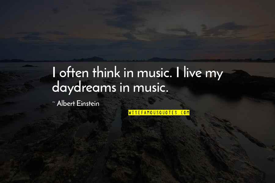 Balaynisikro Quotes By Albert Einstein: I often think in music. I live my