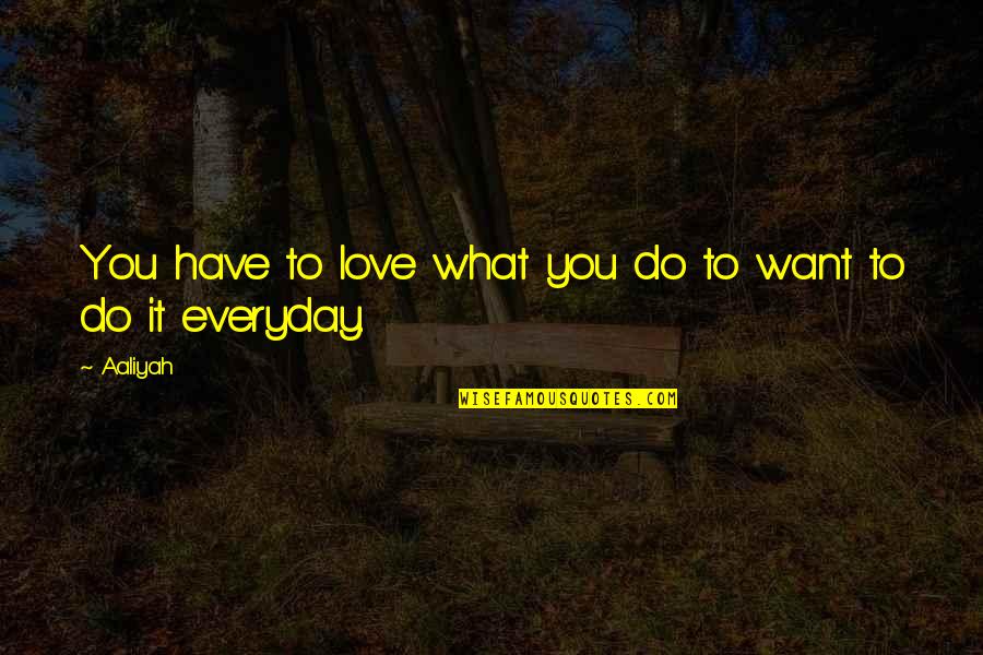 Balaypro Quotes By Aaliyah: You have to love what you do to
