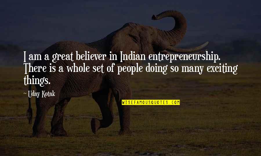Balazovic Quotes By Uday Kotak: I am a great believer in Indian entrepreneurship.