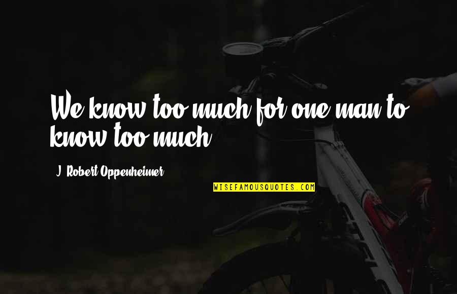 Balazs Dzsudzsak Quotes By J. Robert Oppenheimer: We know too much for one man to Balazs Dzsudzsak Quotes By J. Robert Oppenheimer: We know too much for one man to