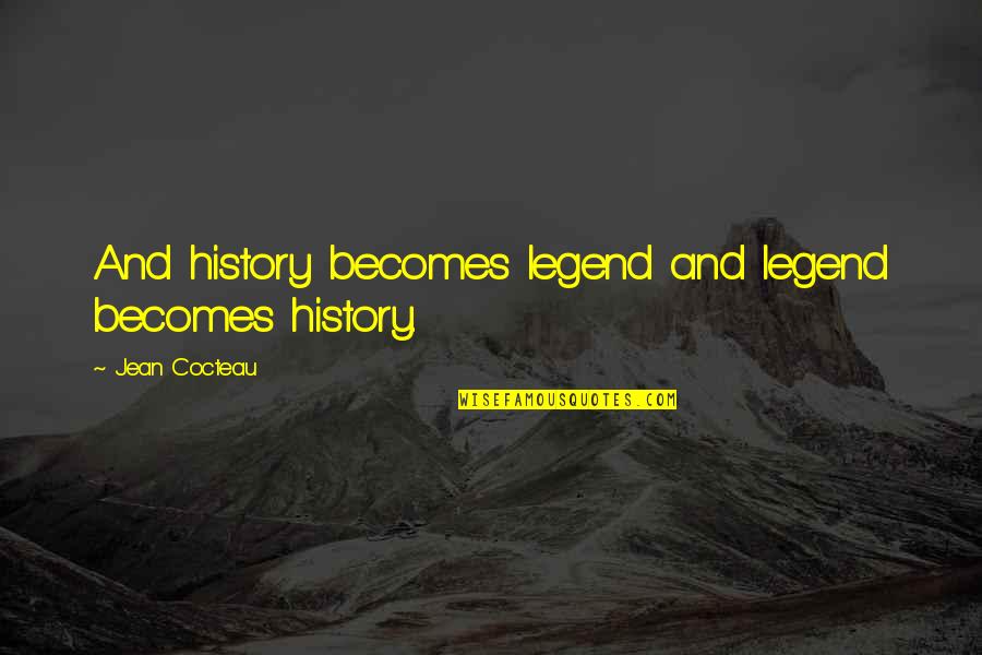 Balazuc Ard Che Quotes By Jean Cocteau: And history becomes legend and legend becomes history.