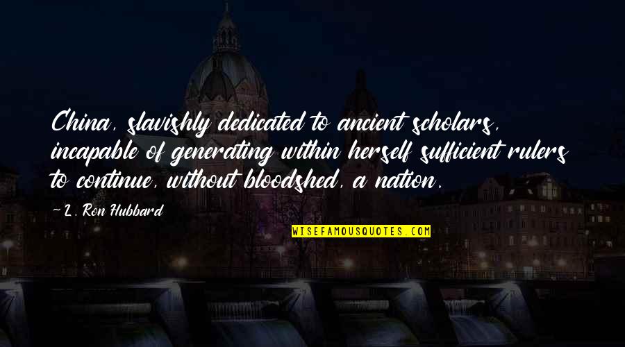 Balbas Wines Quotes By L. Ron Hubbard: China, slavishly dedicated to ancient scholars, incapable of Balbas Wines Quotes By L. Ron Hubbard: China, slavishly dedicated to ancient scholars, incapable of