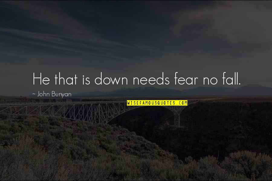 Balbec Quotes By John Bunyan: He that is down needs fear no fall.