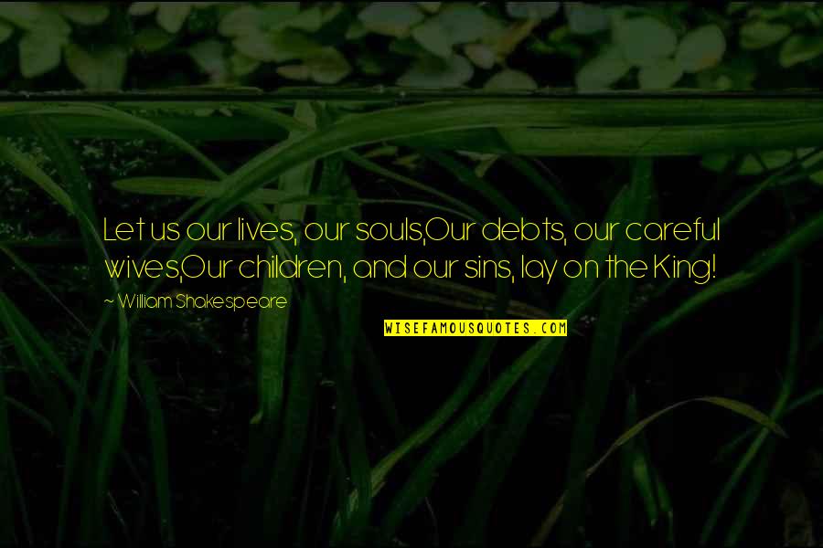 Balbiano Quotes By William Shakespeare: Let us our lives, our souls,Our debts, our Balbiano Quotes By William Shakespeare: Let us our lives, our souls,Our debts, our