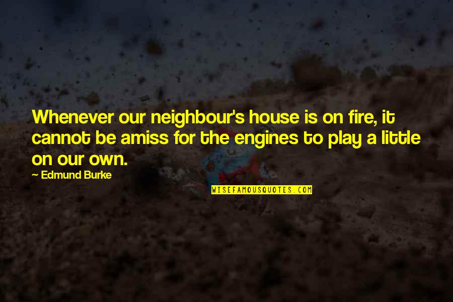 Balbina Hwang Quotes By Edmund Burke: Whenever our neighbour's house is on fire, it