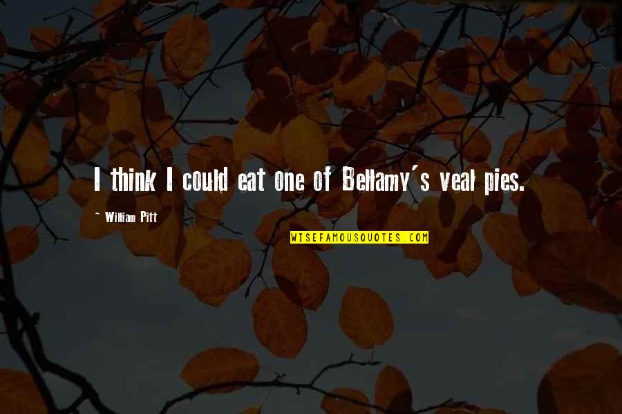 Balbina Hwang Quotes By William Pitt: I think I could eat one of Bellamy's