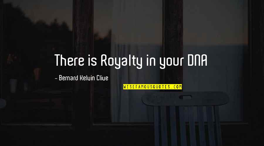 Balbina Quotes By Bernard Kelvin Clive: There is Royalty in your DNA Balbina Quotes By Bernard Kelvin Clive: There is Royalty in your DNA