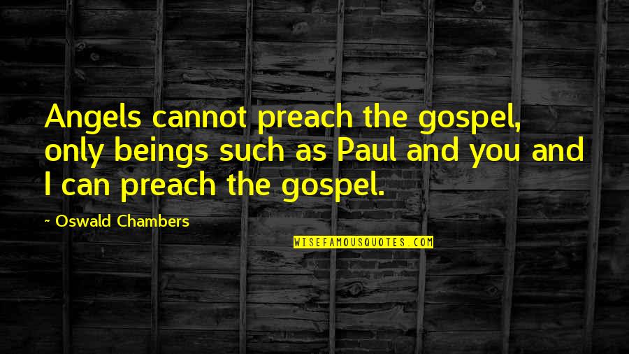 Balbina Quotes By Oswald Chambers: Angels cannot preach the gospel, only beings such Balbina Quotes By Oswald Chambers: Angels cannot preach the gospel, only beings such