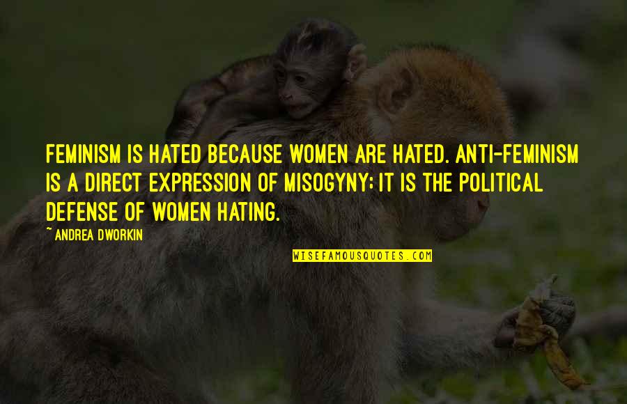 Balbina Wong Quotes By Andrea Dworkin: Feminism is hated because women are hated. Anti-feminism