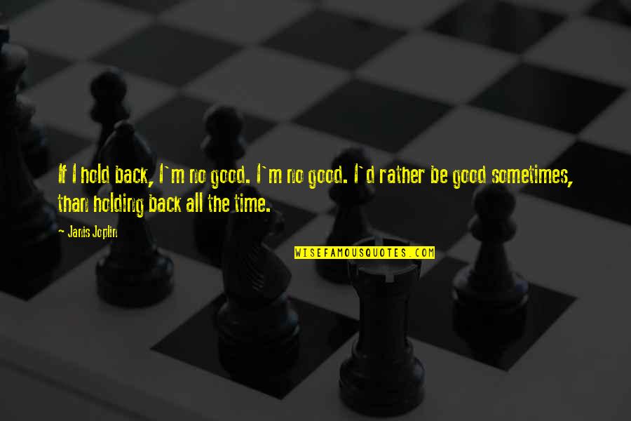 Balbinka Bajka Quotes By Janis Joplin: If I hold back, I'm no good. I'm Balbinka Bajka Quotes By Janis Joplin: If I hold back, I'm no good. I'm