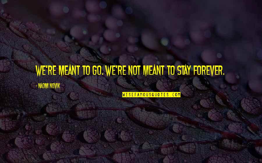 Balbinka Bajka Quotes By Naomi Novik: We're meant to go. We're not meant to Balbinka Bajka Quotes By Naomi Novik: We're meant to go. We're not meant to
