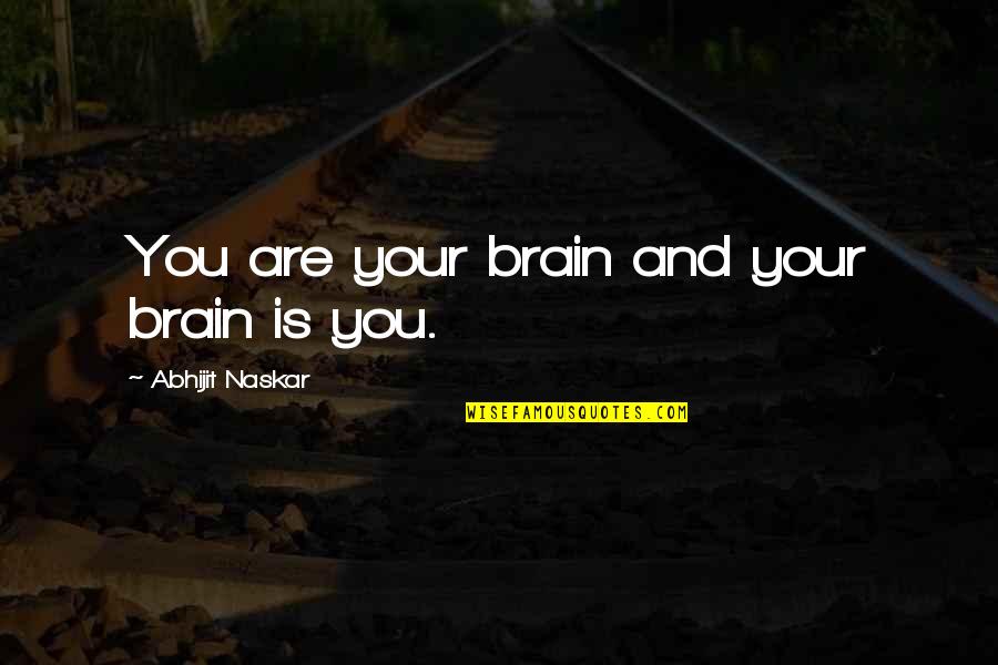 Balbis Quotes By Abhijit Naskar: You are your brain and your brain is Balbis Quotes By Abhijit Naskar: You are your brain and your brain is