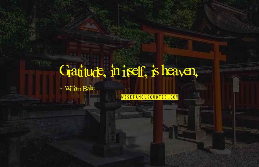 Balbis Quotes By William Blake: Gratitude, in itself, is heaven. Balbis Quotes By William Blake: Gratitude, in itself, is heaven.