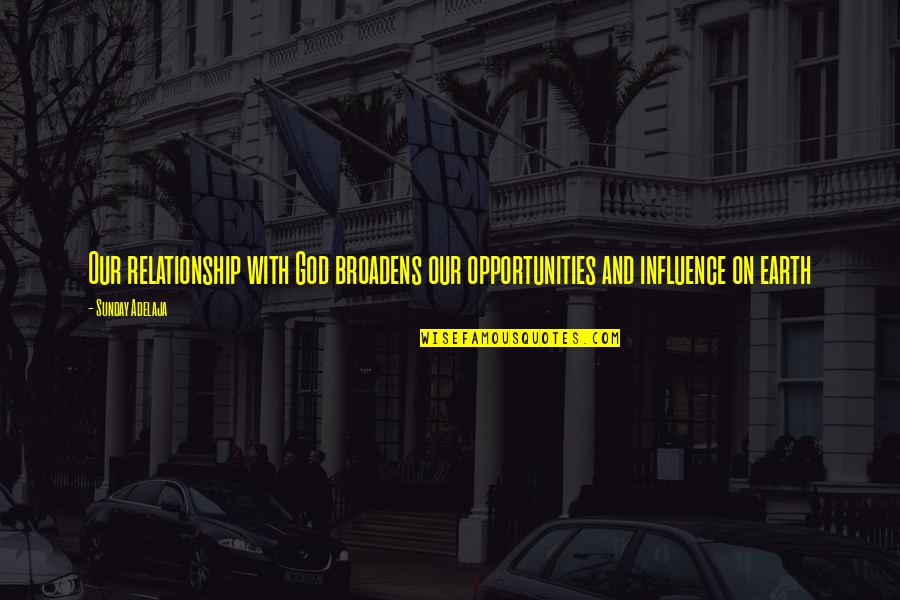 Balbsaur Quotes By Sunday Adelaja: Our relationship with God broadens our opportunities and