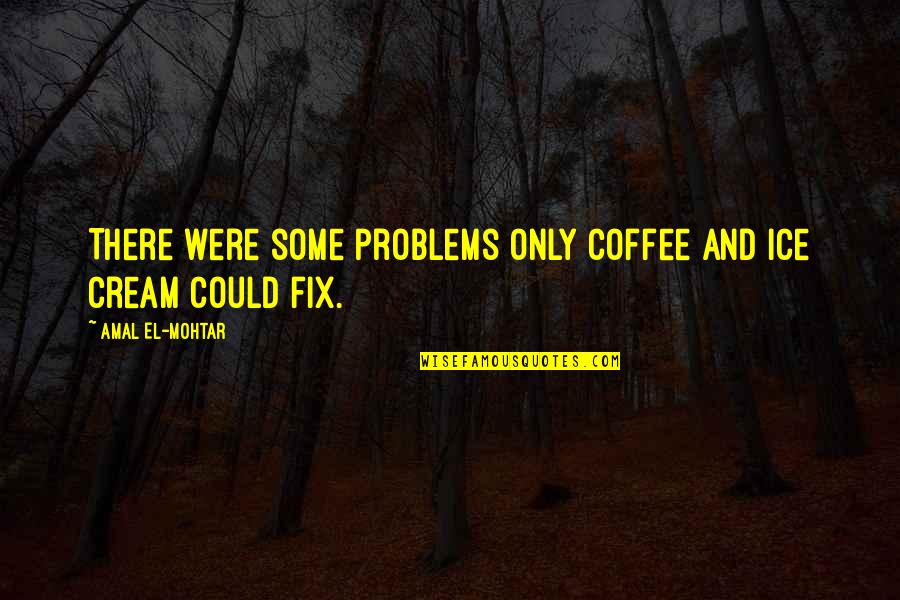Balbsx Quotes By Amal El-Mohtar: There were some problems only coffee and ice Balbsx Quotes By Amal El-Mohtar: There were some problems only coffee and ice