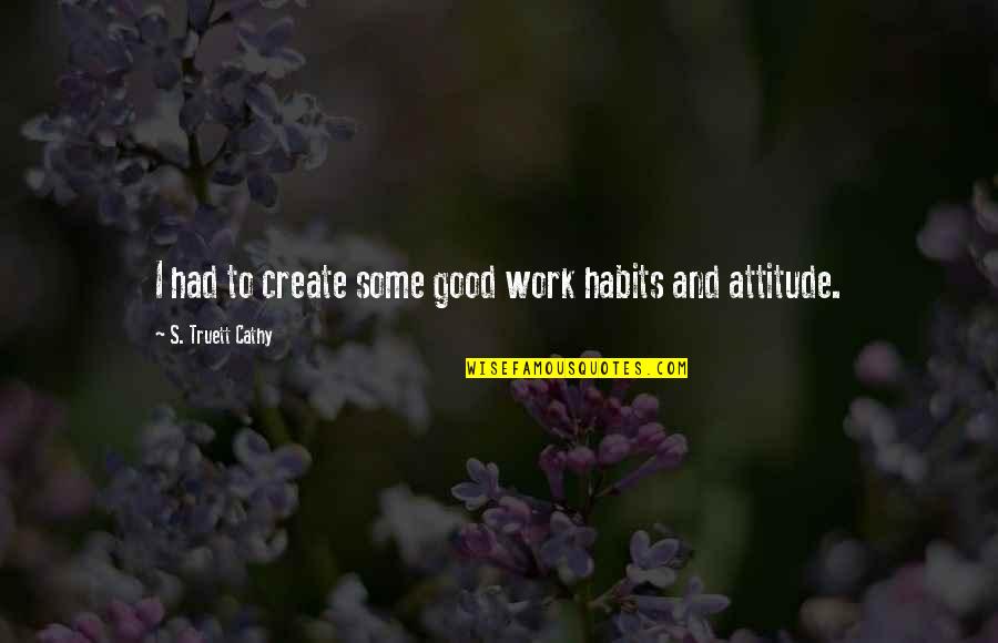 Balbsx Quotes By S. Truett Cathy: I had to create some good work habits Balbsx Quotes By S. Truett Cathy: I had to create some good work habits