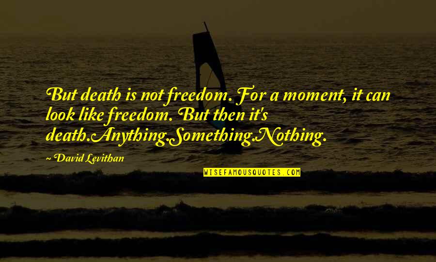 Balbuceo Bebes Quotes By David Levithan: But death is not freedom. For a moment, Balbuceo Bebes Quotes By David Levithan: But death is not freedom. For a moment,