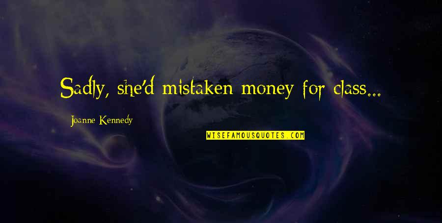 Balbuceo Bebes Quotes By Joanne Kennedy: Sadly, she'd mistaken money for class... Balbuceo Bebes Quotes By Joanne Kennedy: Sadly, she'd mistaken money for class...