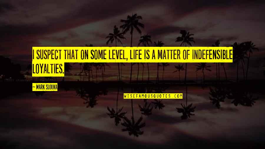 Balbuceo Significado Quotes By Mark Slouka: I suspect that on some level, life is