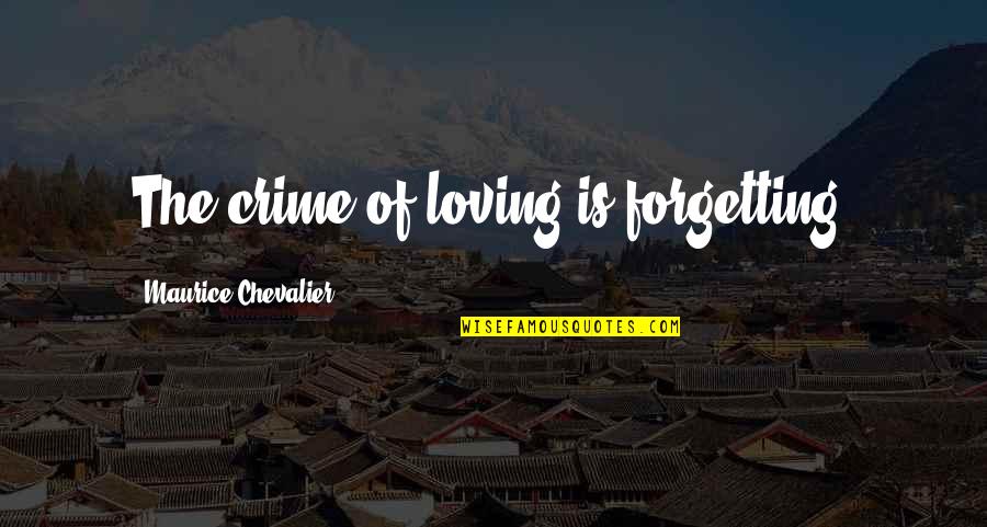 Balbuceo Significado Quotes By Maurice Chevalier: The crime of loving is forgetting. Balbuceo Significado Quotes By Maurice Chevalier: The crime of loving is forgetting.