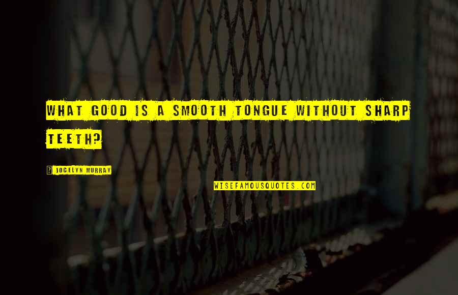 Balbuena Travel Quotes By Jocelyn Murray: What good is a smooth tongue without sharp