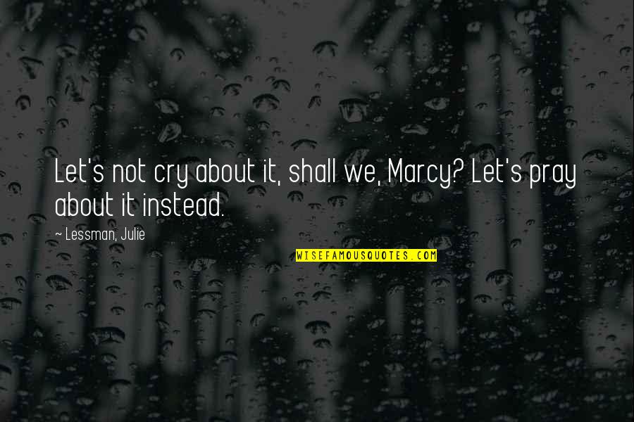 Balcao2020 Quotes By Lessman, Julie: Let's not cry about it, shall we, Marcy?