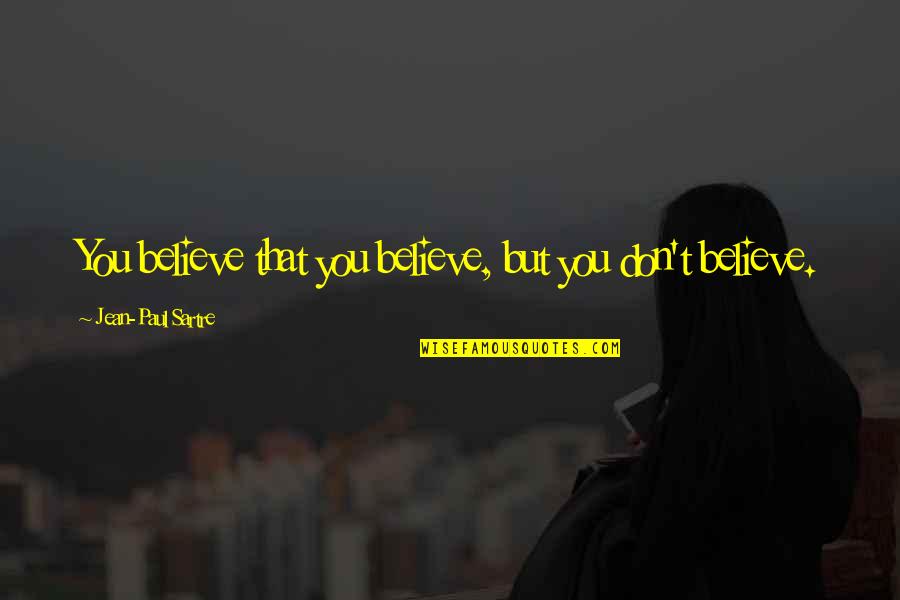 Balcar Quotes By Jean-Paul Sartre: You believe that you believe, but you don't Balcar Quotes By Jean-Paul Sartre: You believe that you believe, but you don't