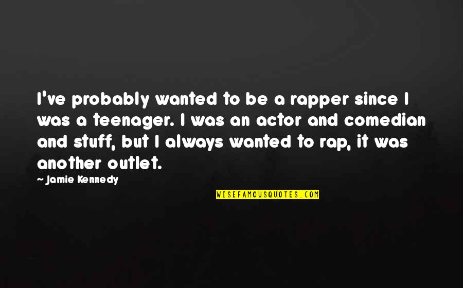Balcarce Quotes By Jamie Kennedy: I've probably wanted to be a rapper since Balcarce Quotes By Jamie Kennedy: I've probably wanted to be a rapper since