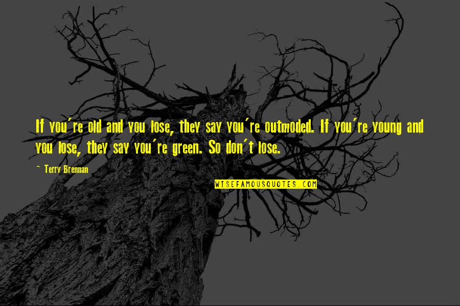 Balcer Andrea Quotes By Terry Brennan: If you're old and you lose, they say Balcer Andrea Quotes By Terry Brennan: If you're old and you lose, they say