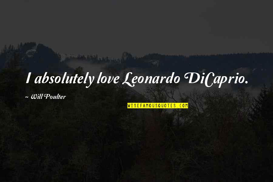 Balcerzak Family Crest Quotes By Will Poulter: I absolutely love Leonardo DiCaprio. Balcerzak Family Crest Quotes By Will Poulter: I absolutely love Leonardo DiCaprio.