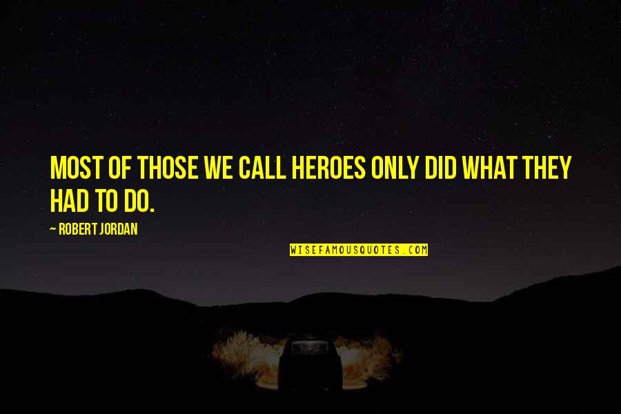 Balchen Chiro Quotes By Robert Jordan: Most of those we call heroes only did Balchen Chiro Quotes By Robert Jordan: Most of those we call heroes only did