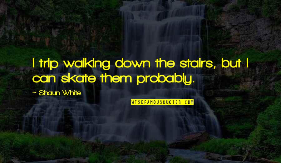 Balchezek Quotes By Shaun White: I trip walking down the stairs, but I