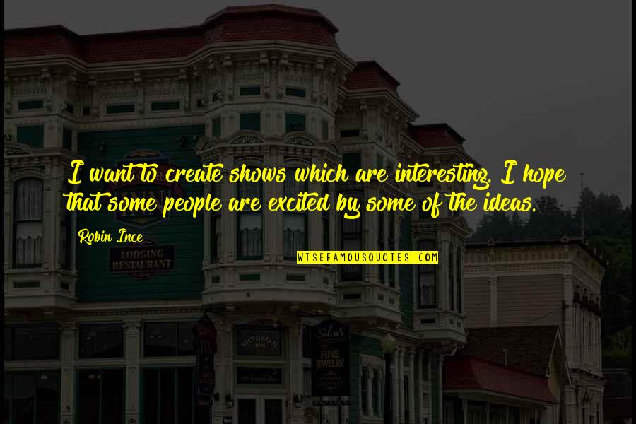 Balcia Logowanie Quotes By Robin Ince: I want to create shows which are interesting. Balcia Logowanie Quotes By Robin Ince: I want to create shows which are interesting.