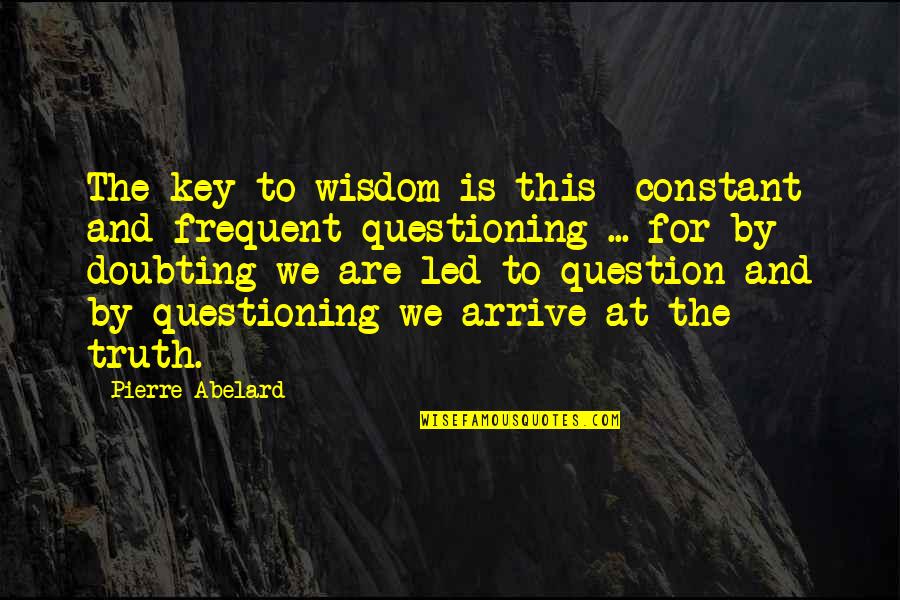 Balckness Quotes By Pierre Abelard: The key to wisdom is this constant and Balckness Quotes By Pierre Abelard: The key to wisdom is this constant and