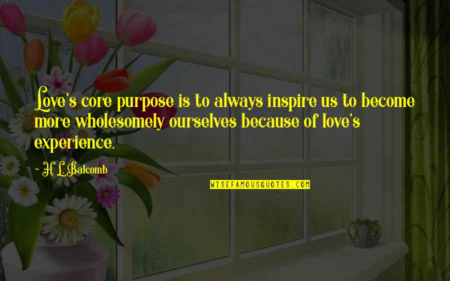 Balcomb Quotes By H. L. Balcomb: Love's core purpose is to always inspire us