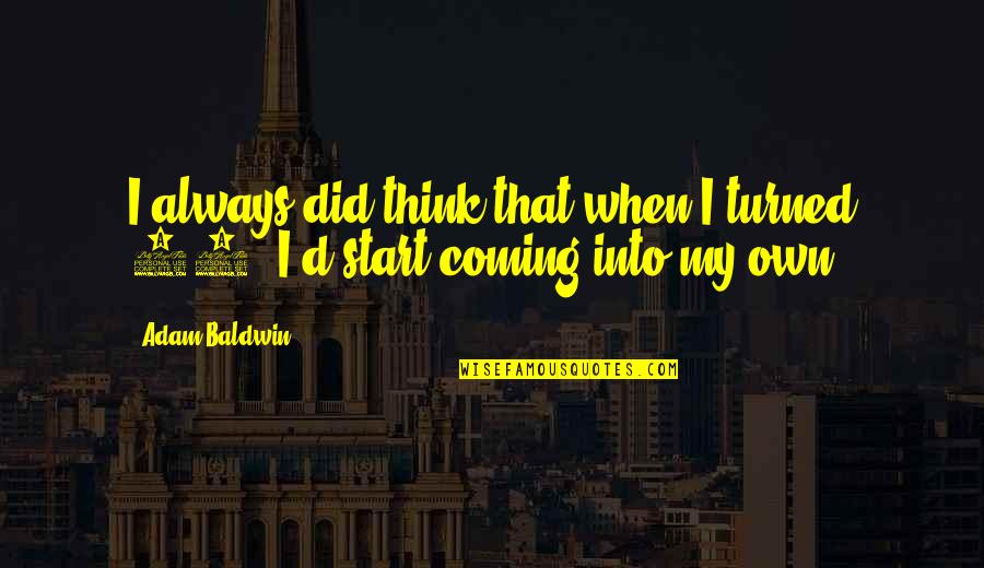 Balcon Quotes By Adam Baldwin: I always did think that when I turned