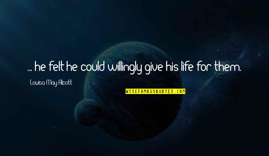 Balcons De Val Thorens Quotes By Louisa May Alcott: ... he felt he could willingly give his Balcons De Val Thorens Quotes By Louisa May Alcott: ... he felt he could willingly give his
