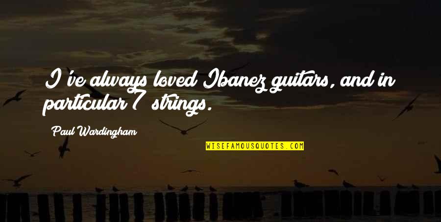 Balcons De Val Thorens Quotes By Paul Wardingham: I've always loved Ibanez guitars, and in particular Balcons De Val Thorens Quotes By Paul Wardingham: I've always loved Ibanez guitars, and in particular